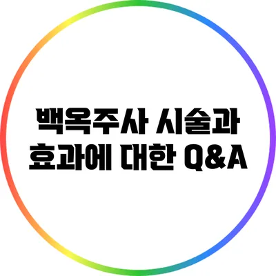 백옥주사 시술과 효과에 대한 Q&A