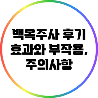 백옥주사 후기: 효과와 부작용, 주의사항