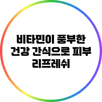 비타민이 풍부한 건강 간식으로 피부 리프레쉬