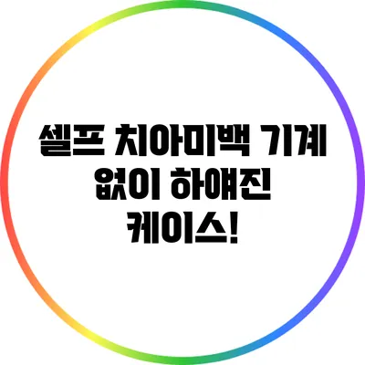 셀프 치아미백 기계 없이 하얘진 케이스!