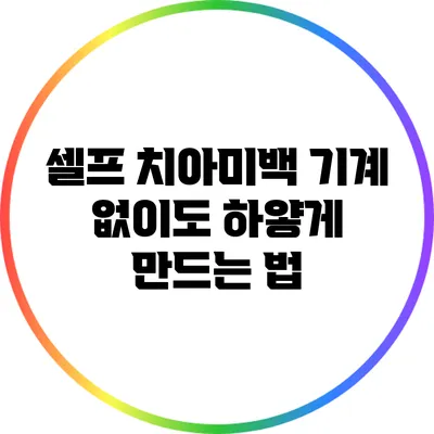 셀프 치아미백 기계 없이도 하얗게 만드는 법