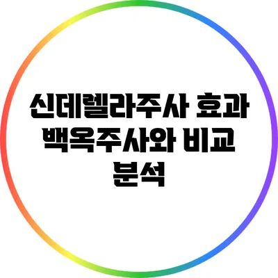 신데렐라주사 효과: 백옥주사와 비교 분석