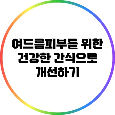 여드름피부를 위한 건강한 간식으로 개선하기