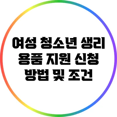 여성 청소년 생리 용품 지원 신청 방법 및 조건