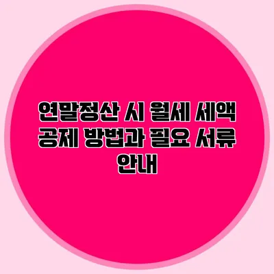 연말정산 시 월세 세액 공제 방법과 필요 서류 안내