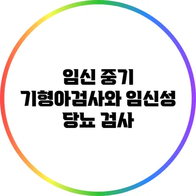 임신 중기 기형아검사와 임신성 당뇨 검사