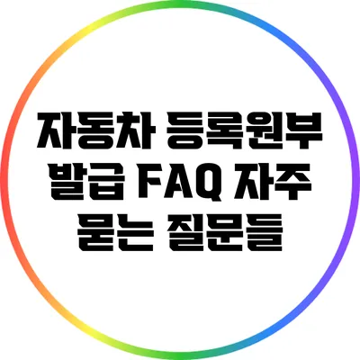 자동차 등록원부 발급 FAQ: 자주 묻는 질문들