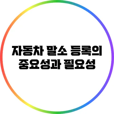 자동차 말소 등록의 중요성과 필요성
