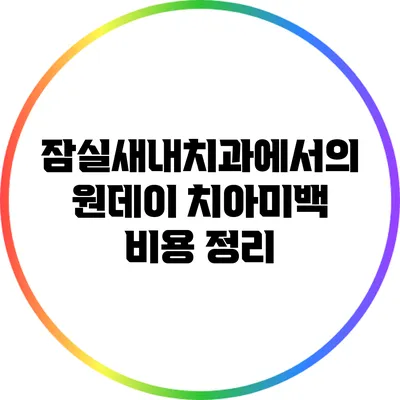 잠실새내치과에서의 원데이 치아미백 비용 정리