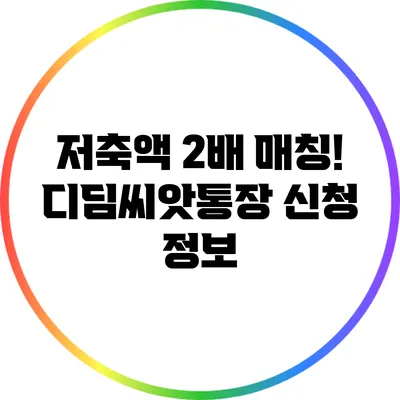 저축액 2배 매칭! 디딤씨앗통장 신청 정보