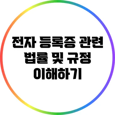 전자 등록증 관련 법률 및 규정 이해하기