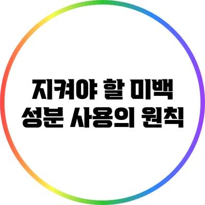지켜야 할 미백 성분 사용의 원칙