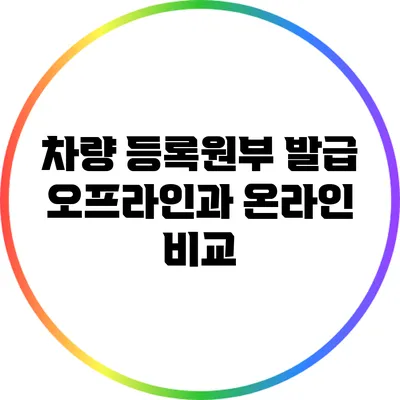 차량 등록원부 발급: 오프라인과 온라인 비교