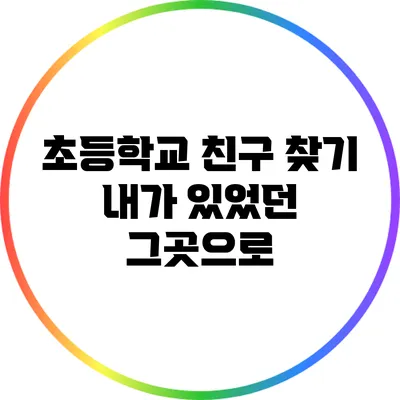 초등학교 친구 찾기: 내가 있었던 그곳으로