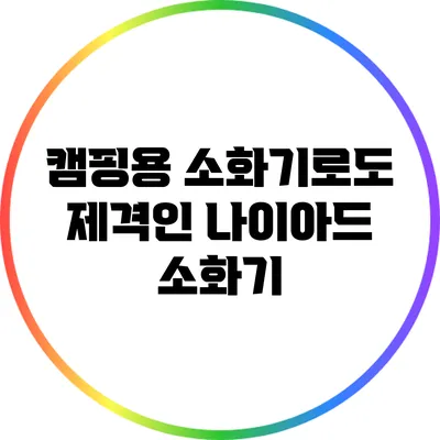 캠핑용 소화기로도 제격인 나이아드 소화기