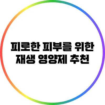 피로한 피부를 위한 재생 영양제 추천