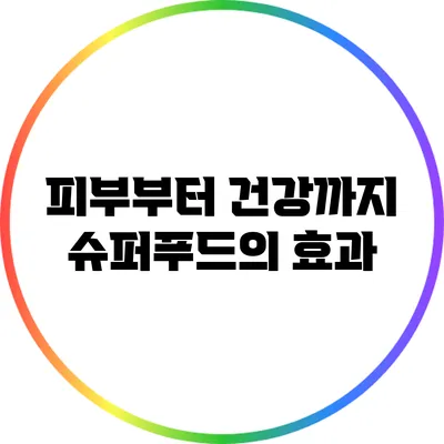 피부부터 건강까지: 슈퍼푸드의 효과