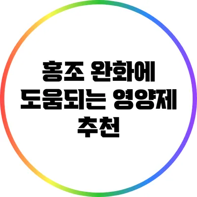 홍조 완화에 도움되는 영양제 추천