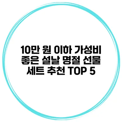 10만 원 이하 가성비 좋은 설날 명절 선물 세트 추천 TOP 5