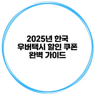 2025년 한국 우버택시 할인 쿠폰 완벽 가이드