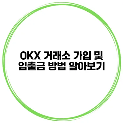 OKX 거래소 가입 및 입출금 방법 알아보기