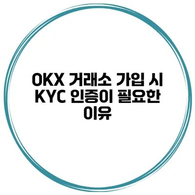OKX 거래소 가입 시 KYC 인증이 필요한 이유