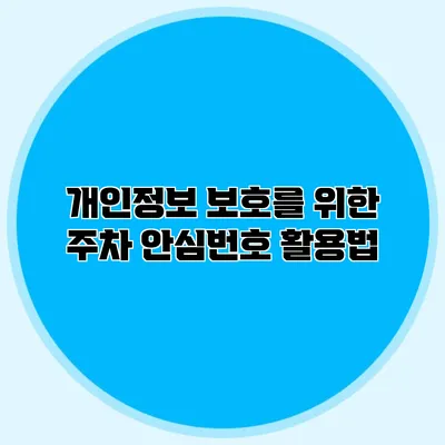 개인정보 보호를 위한 주차 안심번호 활용법