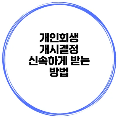 개인회생 개시결정 신속하게 받는 방법