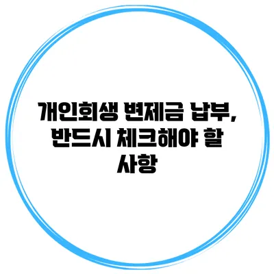 개인회생 변제금 납부, 반드시 체크해야 할 사항