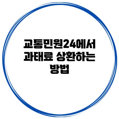 교통민원24에서 과태료 상환하는 방법
