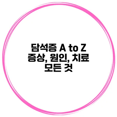 담석증 A to Z 증상, 원인, 치료 모든 것