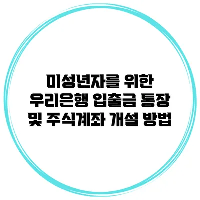 미성년자를 위한 우리은행 입출금 통장 및 주식계좌 개설 방법