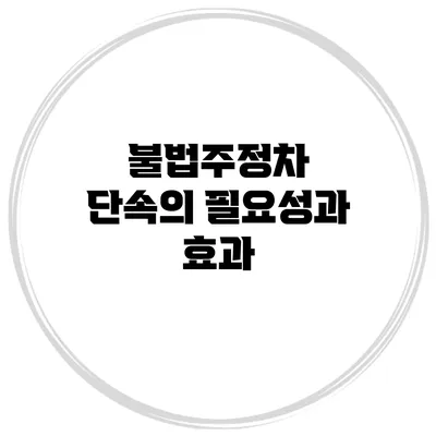 불법주정차 단속의 필요성과 효과