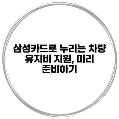삼성카드로 누리는 차량 유지비 지원, 미리 준비하기