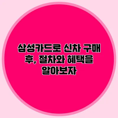 삼성카드로 신차 구매 후, 절차와 혜택을 알아보자
