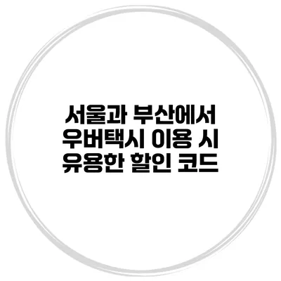 서울과 부산에서 우버택시 이용 시 유용한 할인 코드