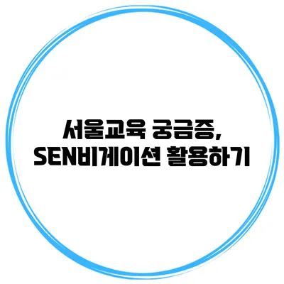서울교육 궁금증, SEN비게이션 활용하기