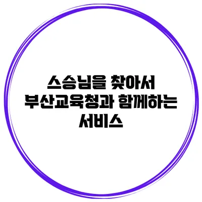 스승님을 찾아서 부산교육청과 함께하는 서비스