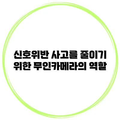 신호위반 사고를 줄이기 위한 무인카메라의 역할