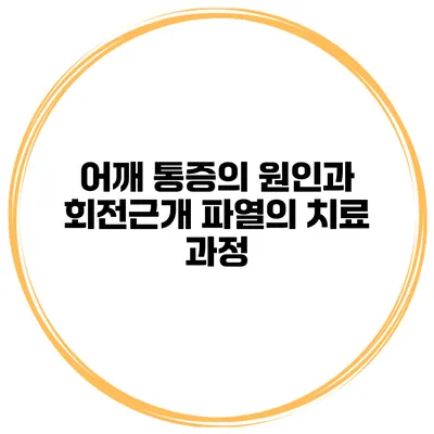 어깨 통증의 원인과 회전근개 파열의 치료 과정