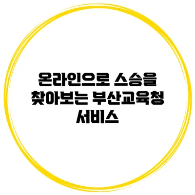 온라인으로 스승을 찾아보는 부산교육청 서비스