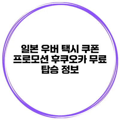 일본 우버 택시 쿠폰 프로모션 후쿠오카 무료 탑승 정보