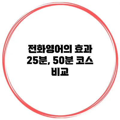 전화영어의 효과 25분, 50분 코스 비교