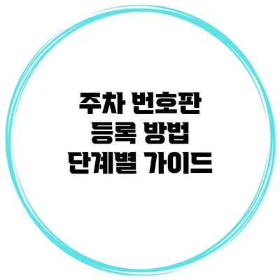 주차 번호판 등록 방법 단계별 가이드