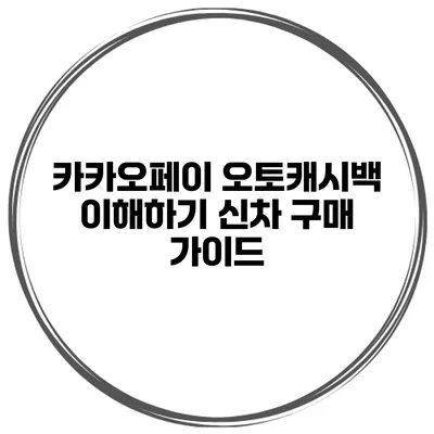 카카오페이 오토캐시백 이해하기 신차 구매 가이드