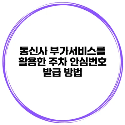 통신사 부가서비스를 활용한 주차 안심번호 발급 방법