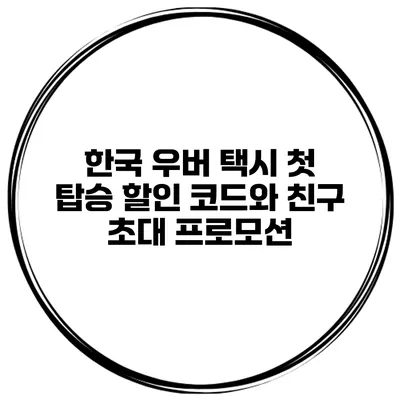 한국 우버 택시 첫 탑승 할인 코드와 친구 초대 프로모션