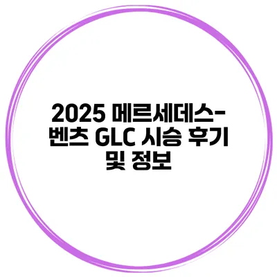 2025 메르세데스-벤츠 GLC 시승 후기 및 정보