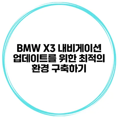 BMW X3 내비게이션 업데이트를 위한 최적의 환경 구축하기