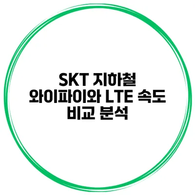 SKT 지하철 와이파이와 LTE 속도 비교 분석